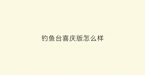钓鱼台喜庆版怎么样(钓鱼台系列)