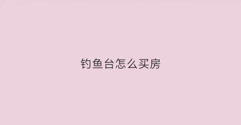 钓鱼台怎么买房(钓鱼台房价多少钱)