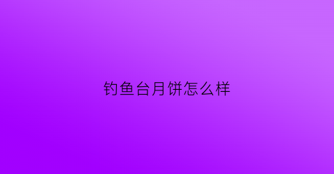 钓鱼台月饼怎么样(钓鱼台月饼什么档次)