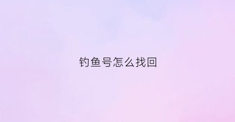 钓鱼号怎么找回(钓鱼怎么找回水湾)