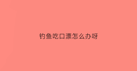 钓鱼吃口漂怎么办呀(野钓鱼吃口轻怎样调漂)