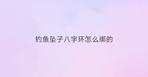 钓鱼坠子八字环怎么绑的