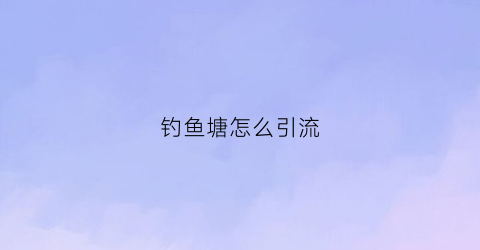 钓鱼塘怎么引流