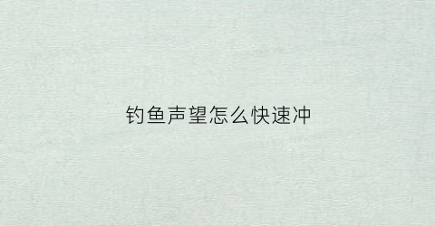 钓鱼声望怎么快速冲(钓鱼任务怎么触发)