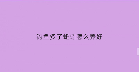 钓鱼多了蚯蚓怎么养好