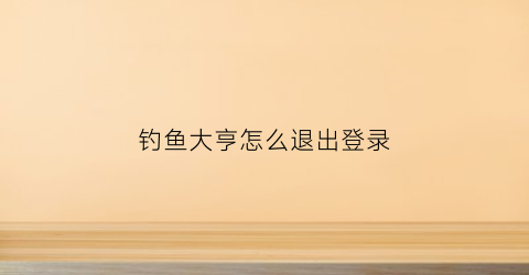 钓鱼大亨怎么退出登录(钓鱼大亨怎么刷金色鱼竿)