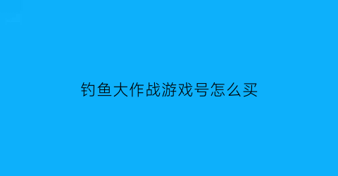 钓鱼大作战游戏号怎么买(钓鱼大作战怎么掉到隐藏鱼)