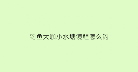 钓鱼大咖小水塘镜鲤怎么钓