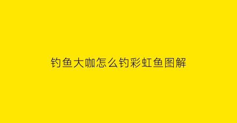 钓鱼大咖怎么钓彩虹鱼图解