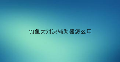 钓鱼大对决辅助器怎么用(钓鱼大对决手游自动钓鱼挂机辅助)