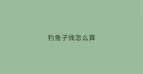 钓鱼子线怎么算(钓鱼子线长度如何选择)