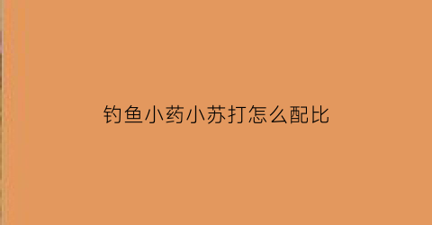 “钓鱼小药小苏打怎么配比(钓鱼小药比例怎么用最好)