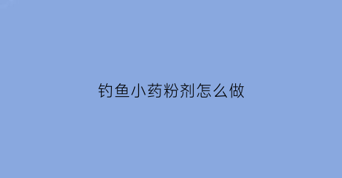 钓鱼小药粉剂怎么做