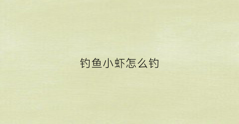 钓鱼小虾怎么钓(钓小虾用什么诱饵)