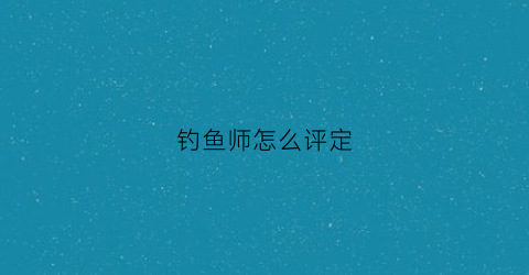 钓鱼师怎么评定