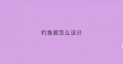 钓鱼廊怎么设计(钓鱼廊怎么设计效果图)