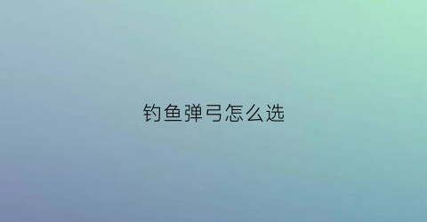 钓鱼弹弓怎么选