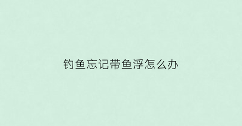 钓鱼忘记带鱼浮怎么办