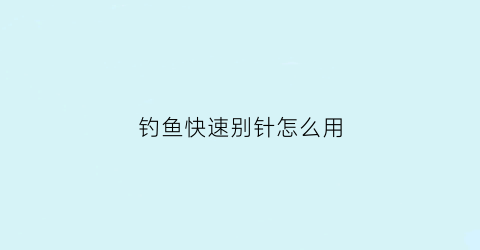 钓鱼快速别针怎么用(钓鱼快速别针与子线怎样打结)