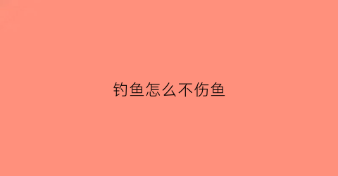 钓鱼怎么不伤鱼