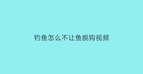 钓鱼怎么不让鱼脱钩视频