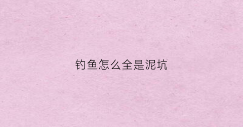 钓鱼怎么全是泥坑(野钓底下有淤泥如何调漂)