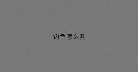钓鱼怎么判(钓鱼怎么判断鱼上钩了)