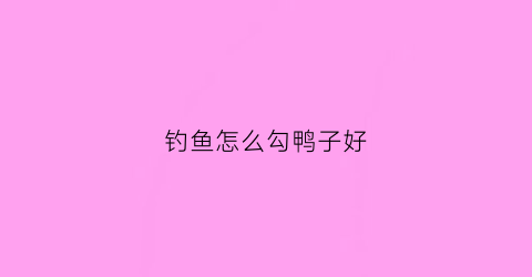 钓鱼怎么勾鸭子好(怎样用鱼钩钓鸭子)