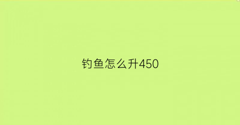钓鱼怎么升450