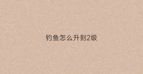 钓鱼怎么升到2级