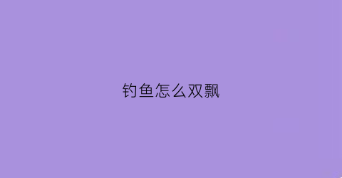 钓鱼怎么双飘