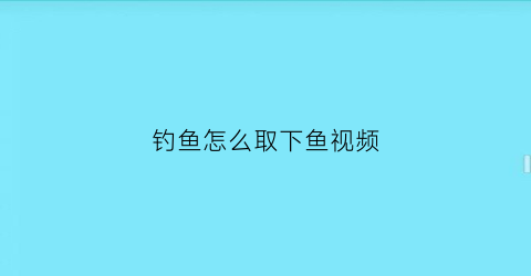 钓鱼怎么取下鱼视频(钓的鱼怎么取钩)