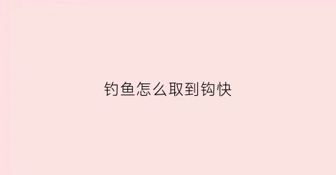 钓鱼怎么取到钩快(鱼钩怎么摘快)
