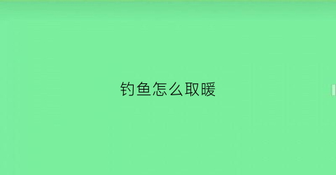 “钓鱼怎么取暖(野外钓鱼怎么取暖)