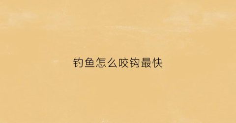钓鱼怎么咬钩最快(钓鱼怎么才算咬钩)