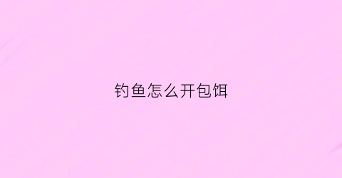 钓鱼怎么开包饵(包饵的制作视频教程)