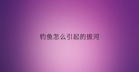 钓鱼怎么引起的拔河