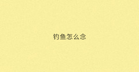 钓鱼怎么念(钓鱼怎么拼音怎么拼写)
