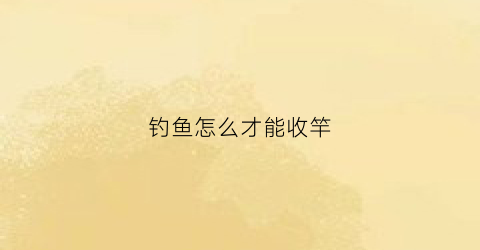 钓鱼怎么才能收竿(钓鱼怎么才能收竿子)