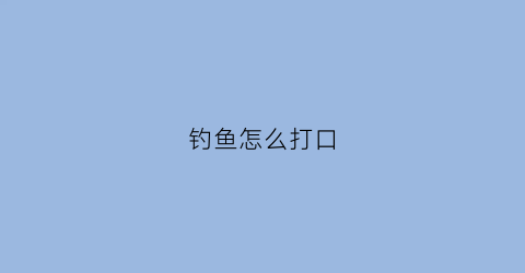 钓鱼怎么打口(钓鱼打口技巧)