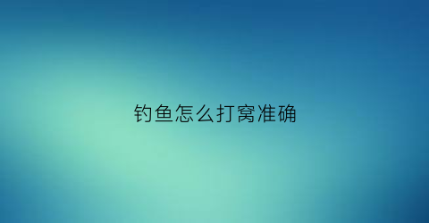 钓鱼怎么打窝准确(钓鱼怎么打窝准确方法)