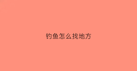 钓鱼怎么找地方