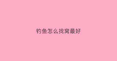 钓鱼怎么找窝最好(钓鱼找窝子口诀)