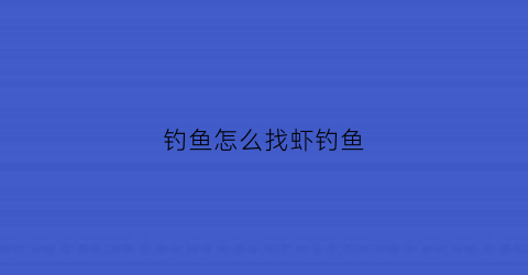 钓鱼怎么找虾钓鱼(虾怎样钓鱼)