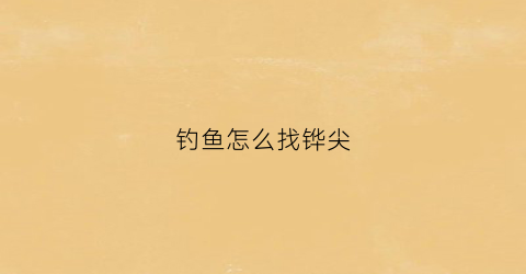 钓鱼怎么找铧尖(钓鱼铧尖位置图解)