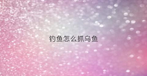 钓鱼怎么抓乌鱼(钓乌鱼的最好方法)
