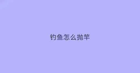 钓鱼怎么抛竿