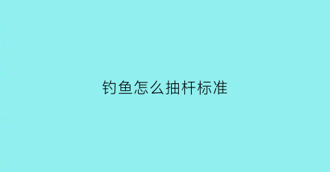 钓鱼怎么抽杆标准