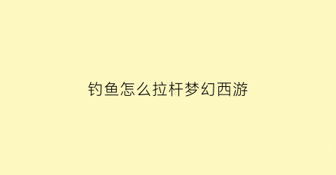 钓鱼怎么拉杆梦幻西游