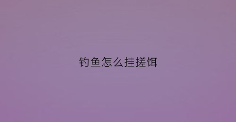 钓鱼怎么挂搓饵